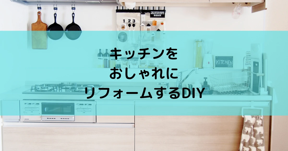 キッチンをおしゃれにリフォームするDIYアイデア